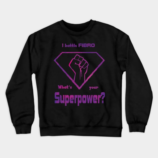 Fibromyalgia Hero - I Battle Fibro, What's Your Superpower? Crewneck Sweatshirt by Lucia